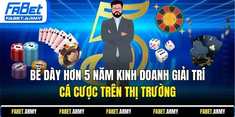 Bề dày hơn 5 năm kinh doanh giải trí cá cược trên thị trường